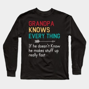 Grandpa Knows Everything If He Doesn't Know He Makes Stuff Up Really Fast Happy Father Parent Day Long Sleeve T-Shirt